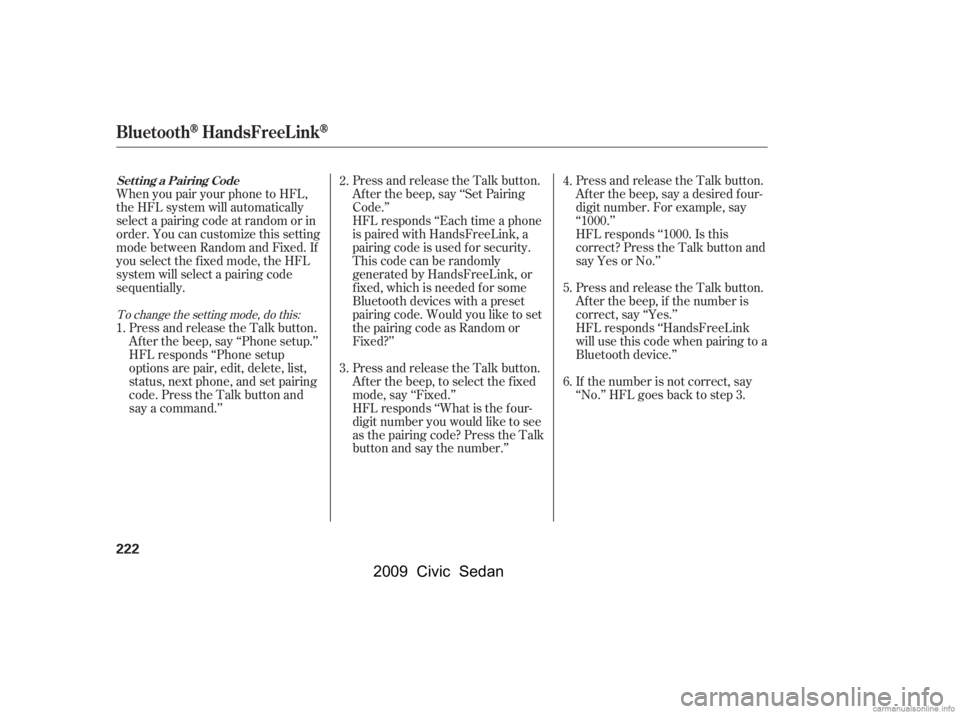 HONDA CIVIC SEDAN 2009  Owners Manual (in English) When you pair your phone to HFL, 
the HFL system will automatically
select a pairing code at random or in 
order. You can customize this setting 
mode between Random and Fixed. If
you select the f ixe