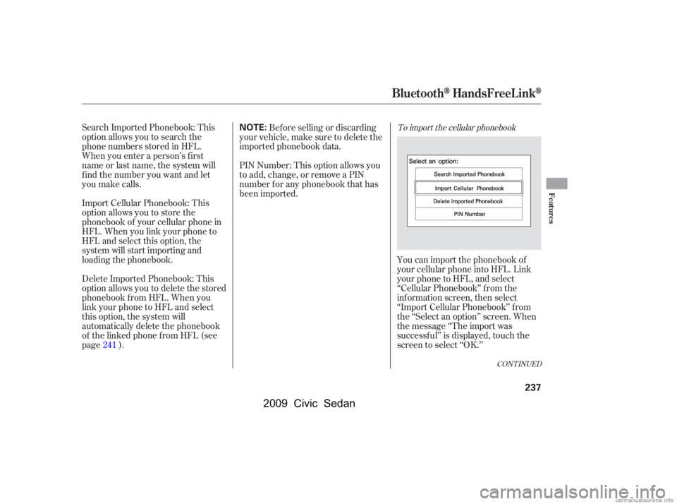 HONDA CIVIC SEDAN 2009  Owners Manual (in English) CONT INUED
To import the cellular phonebookSearch Imported Phonebook: This 
option allows you to search the
phone numbers stored in HFL. 
When you enter a person’s f irst 
name or last name, the sys