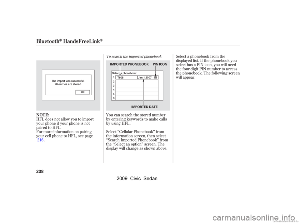 HONDA CIVIC SEDAN 2009  Owners Manual (in English) To search the imported phonebook
You can search the stored number 
by entering keywords to make calls
by using HFL. 
Select ‘‘Cellular Phonebook’’ f rom 
the inf ormation screen, then select
