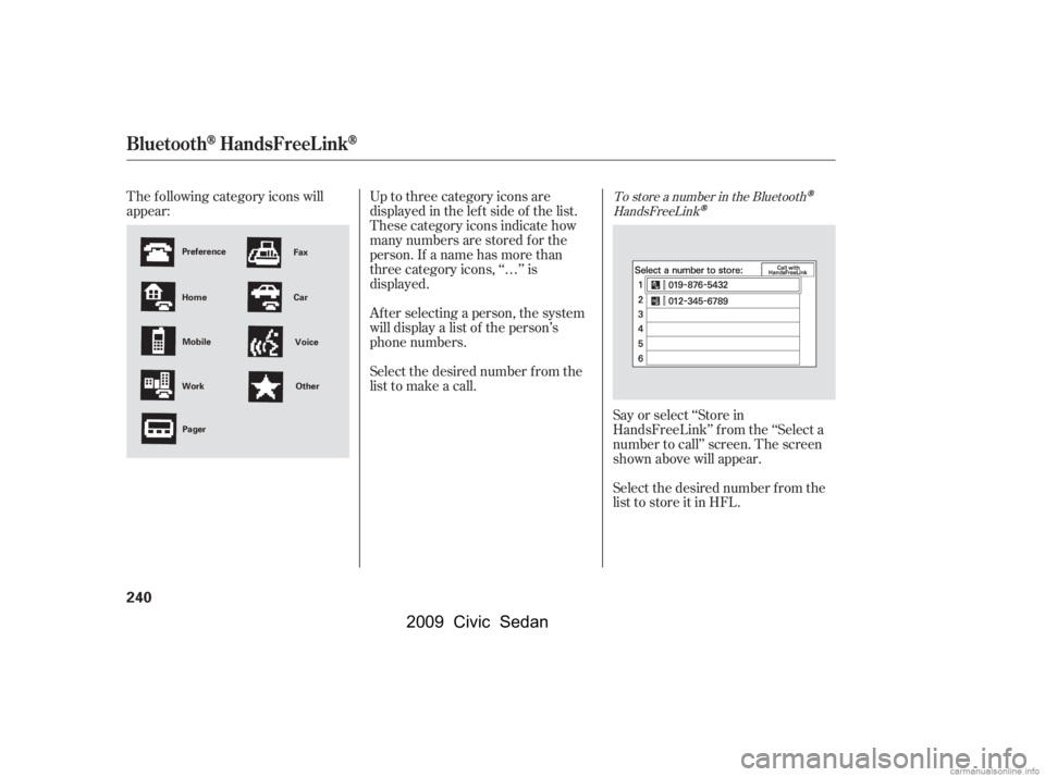 HONDA CIVIC SEDAN 2009  Owners Manual (in English) Select the desired number f rom the 
list to store it in HFL.
The f ollowing category icons will 
appear:
Say or select ‘‘Store in 
HandsFreeLink’’ f rom the ‘‘Select a
number to call’