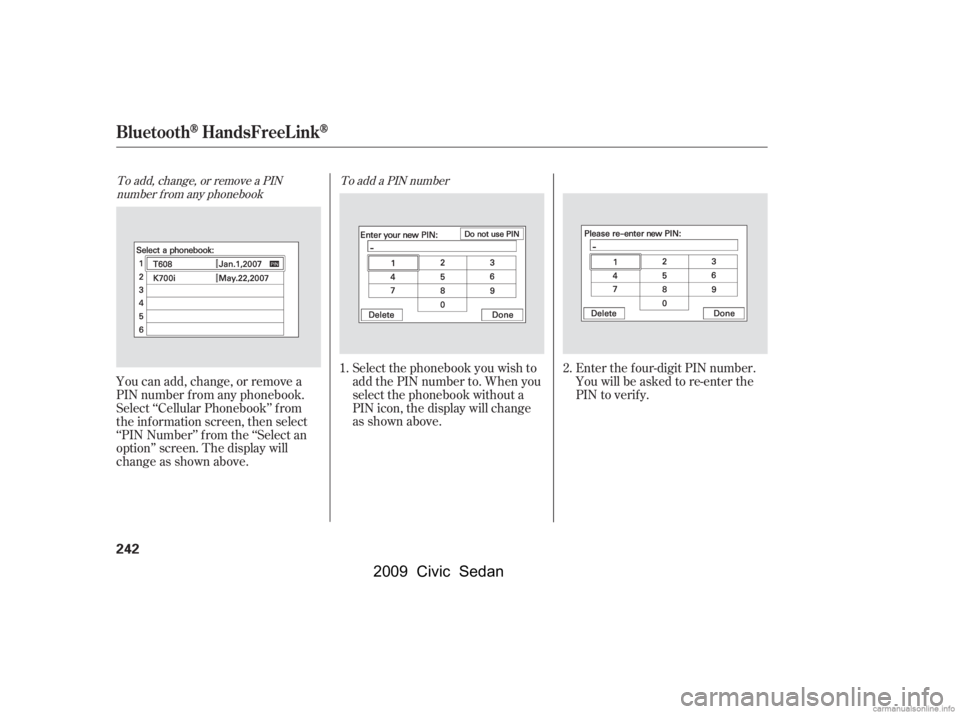 HONDA CIVIC SEDAN 2009  Owners Manual (in English) To add, change, or remove a PINnumber f rom any phonebook To add a PIN number
You can add, change, or remove a 
PIN number f rom any phonebook.
Select ‘‘Cellular Phonebook’’ f rom 
the inf orm