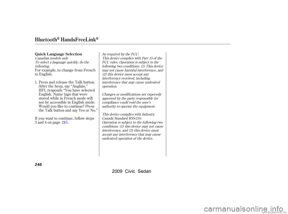 HONDA CIVIC SEDAN 2009  Owners Manual (in English) Canadian models onlyTo select a language quickly, do thef ollowing. As required by the FCC:
This device complies with Part 15 of theFCC rules. Operation is subject to thef ollowing two conditions: (1)