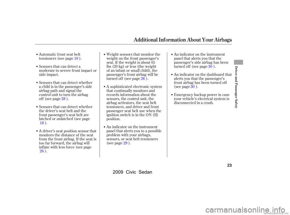 HONDA CIVIC SEDAN 2009  Owners Manual (in English) Sensors that can detect a 
moderate to severe front impact or
side impact. 
Sensors that can detect whether 
a child is in the passenger’s side
airbag path and signal the
control unit to turn the ai