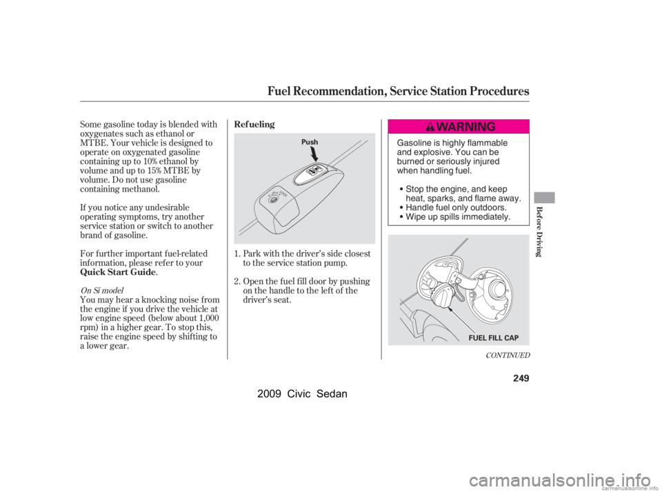 HONDA CIVIC SEDAN 2009  Owners Manual (in English) CONT INUED
Park with the driver’s side closest 
to the service station pump.
For f urther important f uel-related
inf ormation, please ref er to your
.
Some gasoline today is blended with 
oxygenate