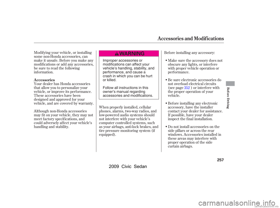 HONDA CIVIC SEDAN 2009  Owners Manual (in English) Modif ying your vehicle, or installing 
some non-Honda accessories, can
make it unsaf e. Bef ore you make any 
modif ications or add any accessories, 
be sure to read the f ollowing
inf ormation. 
You