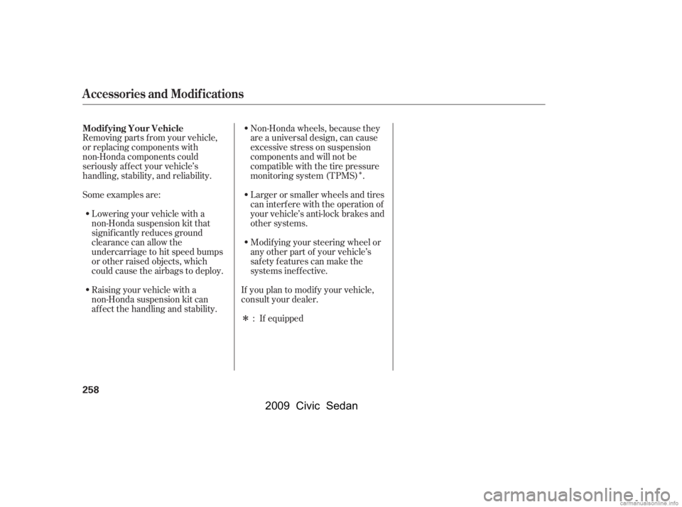 HONDA CIVIC SEDAN 2009  Owners Manual (in English) Î
Î
Removing parts f rom your vehicle, 
or replacing components with
non-Honda components could
seriously af f ect your vehicle’s
handling, stability, and reliability. 
Some examples are:
Loweri