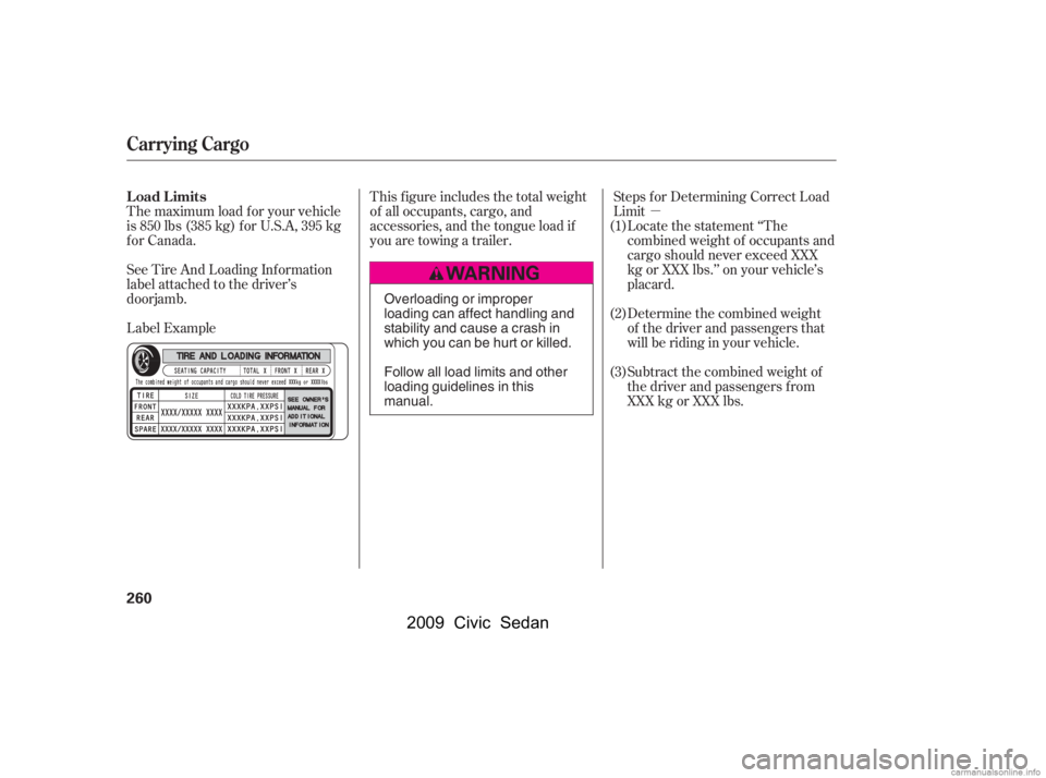 HONDA CIVIC SEDAN 2009  Owners Manual (in English) µ
The maximum load f or your vehicle 
is 850 lbs (385 kg) f or U.S.A, 395 kg
for Canada. Steps f or Determining Correct Load
Limit
This f igure includes the total weight
of all occupants, cargo, and