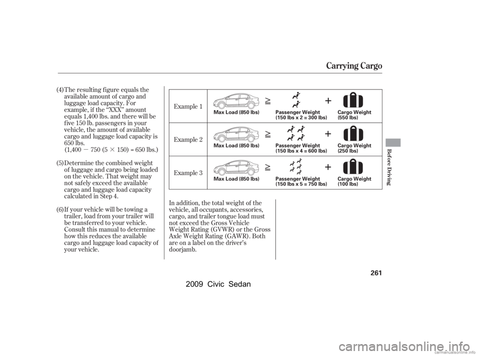 HONDA CIVIC SEDAN 2009  Owners Manual (in English) µ·
The resulting f igure equals the 
available amount of cargo and 
luggage load capacity. For
example, if the ‘‘XXX’’ amount
equals 1,400 lbs. and there will be
f ive 150 lb. passengers i