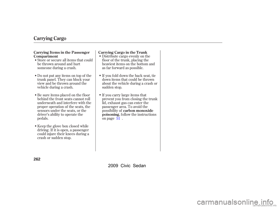 HONDA CIVIC SEDAN 2009  Owners Manual (in English) Store or secure all items that could 
be thrown around and hurt
someone during a crash.Distribute cargo evenly on the
f loor of the trunk, placing the
heaviest items on the bottom and 
as far forward 