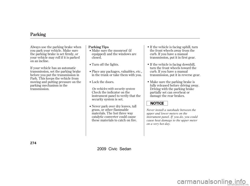 HONDA CIVIC SEDAN 2009  Owners Manual (in English) If your vehicle has an automatic 
transmission, set the parking brake
bef ore you put the transmission in 
Park. This keeps the vehicle f rom 
moving and putting pressure on the
parking mechanism in t