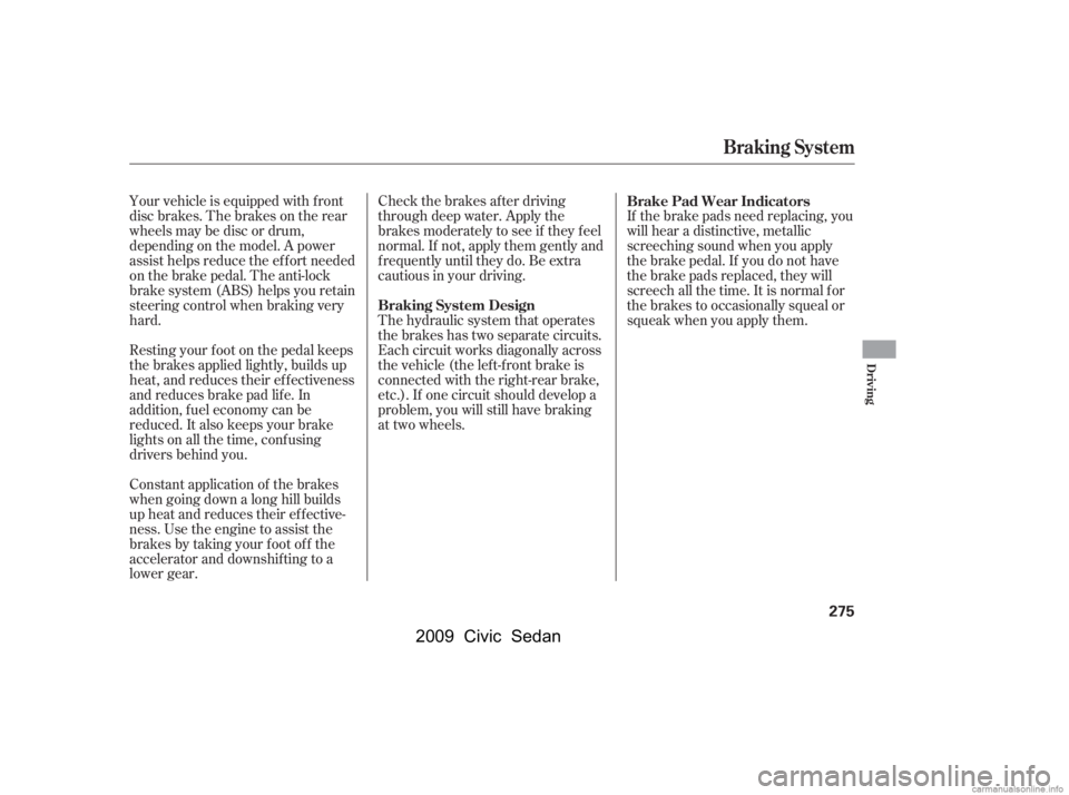 HONDA CIVIC SEDAN 2009  Owners Manual (in English) Check the brakes after driving 
through deep water. Apply the
brakes moderately to see if they f eel 
normal. If not, apply them gently and 
f requently until they do. Be extra
cautious in your drivin