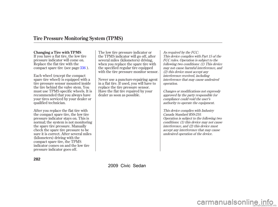 HONDA CIVIC SEDAN 2009  Owners Manual (in English) As required by the FCC:This device complies with Part 15 of theFCC rules. Operation is subject to thef ollowing two conditions: (1) This devicemay not cause harmf ul interf erence, and(2) this device 