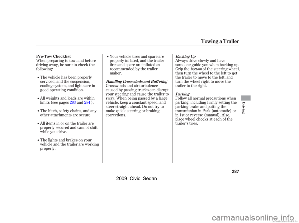 HONDA CIVIC SEDAN 2009  Owners Manual (in English) When preparing to tow, and bef ore 
driving away, be sure to check the
f ollowing:Always drive slowly and have
someone guide you when backing up.
Grip the of the steering wheel, 
then turn the wheel t
