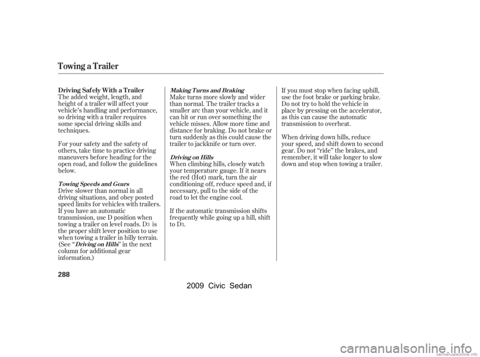 HONDA CIVIC SEDAN 2009  Owners Manual (in English) The added weight, length, and 
height of a trailer will af f ect your
vehicle’s handling and perf ormance, 
so driving with a trailer requires 
some special driving skills and
techniques. 
Foryoursa