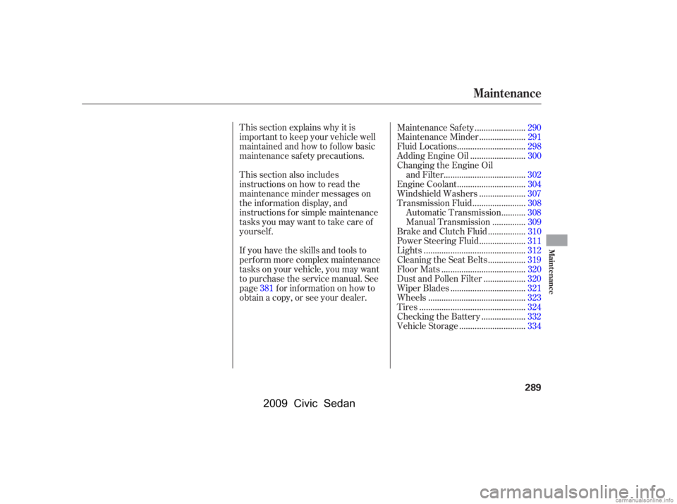 HONDA CIVIC SEDAN 2009  Owners Manual (in English) This section explains why it is 
important to keep your vehicle well
maintained and how to f ollow basic 
maintenance saf ety precautions. 
If you have the skills and tools to 
perf orm more complex m