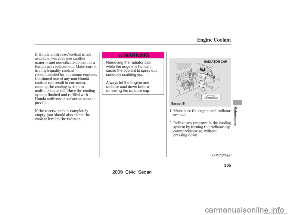 HONDA CIVIC SEDAN 2009  Owners Manual (in English) If Honda antif reeze/coolant is not 
available, you may use another
major-brand non-silicate coolant as a 
temporaryreplacement.Makesureit 
is a high-quality coolant
recommended f or aluminum engines.