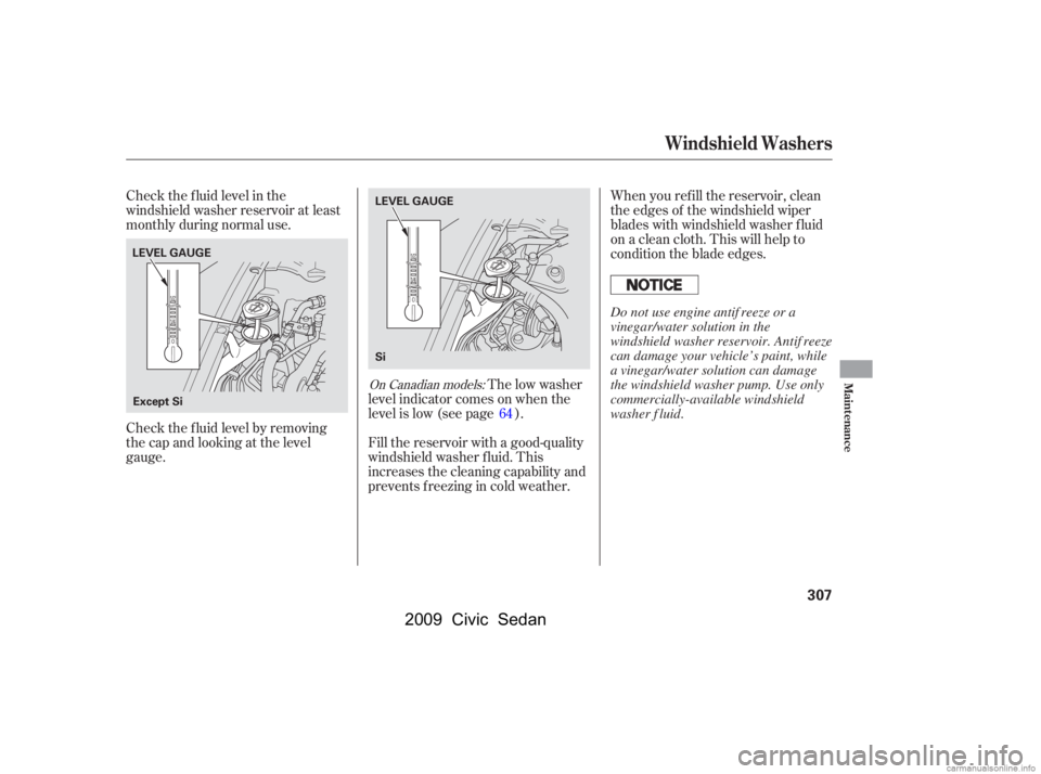 HONDA CIVIC SEDAN 2009  Owners Manual (in English) Check the f luid level in the 
windshield washer reservoir at least
monthly during normal use.When you ref ill the reservoir, clean
the edges of the windshield wiper
blades with windshield washer f lu