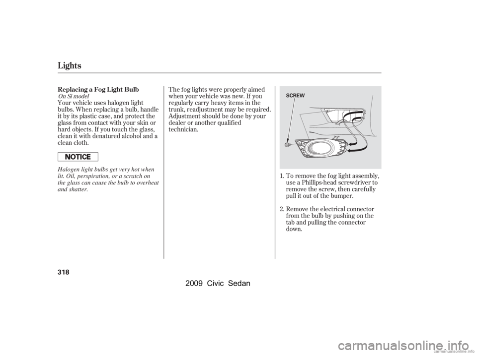 HONDA CIVIC SEDAN 2009  Owners Manual (in English) To remove the fog light assembly, 
use a Phillips-head screwdriver to
remove the screw, then carefully 
pull it out of the bumper. 
Remove the electrical connector 
f rom the bulb by pushing on the
ta HONDA CIVIC SEDAN 2009  Owners Manual (in English) To remove the fog light assembly, 
use a Phillips-head screwdriver to
remove the screw, then carefully 
pull it out of the bumper. 
Remove the electrical connector 
f rom the bulb by pushing on the
ta