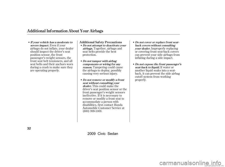 HONDA CIVIC SEDAN 2009  Owners Manual (in English) Improperly replacing
or covering f ront seat-back covers 
can prevent your side airbags f rom 
inf lating during a side impact.
If water or
another liquid soaks into a seat- 
back, it can prevent the 