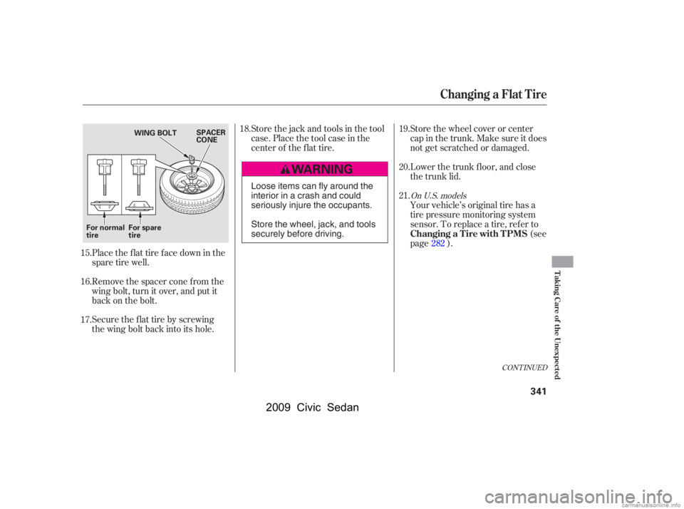 HONDA CIVIC SEDAN 2009  Owners Manual (in English) Place the flat tire face down in the 
spare tire well. 
Remove the spacer cone f rom the 
wing bolt, turn it over, and put it
back on the bolt. 
Securetheflattirebyscrewing 
the wing bolt back into it