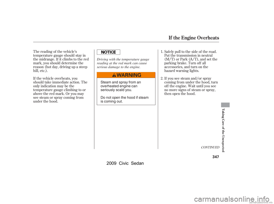 HONDA CIVIC SEDAN 2009  Owners Manual (in English) CONT INUED
The reading of the vehicle’s 
temperature gauge should stay in
the midrange. If it climbs to the red 
mark, you should determine the 
reason (hot day, driving up a steep
hill, etc.). 
If 