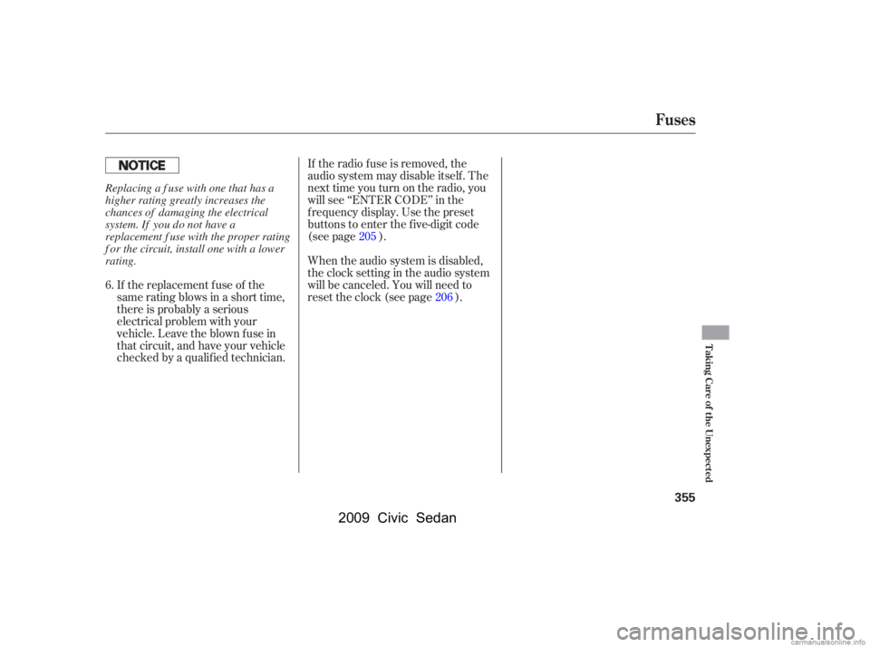 HONDA CIVIC SEDAN 2009  Owners Manual (in English) When the audio system is disabled, 
the clock setting in the audio system
will be canceled. You will need to 
reset the clock (see page ). 
If the radio f use is removed, the 
audio system may disable