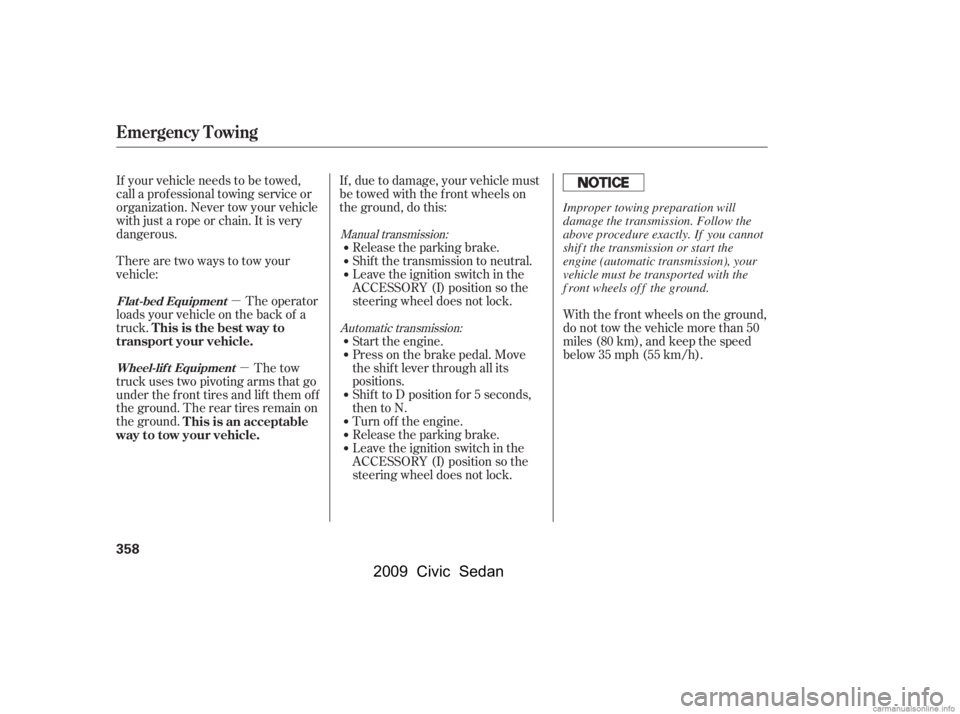 HONDA CIVIC SEDAN 2009  Owners Manual (in English) µµ
If your vehicle needs to be towed, 
call a prof essional towing service or 
organization. Never tow your vehicle
with just a rope or chain. It is very
dangerous.
The operator
loads your vehicle
