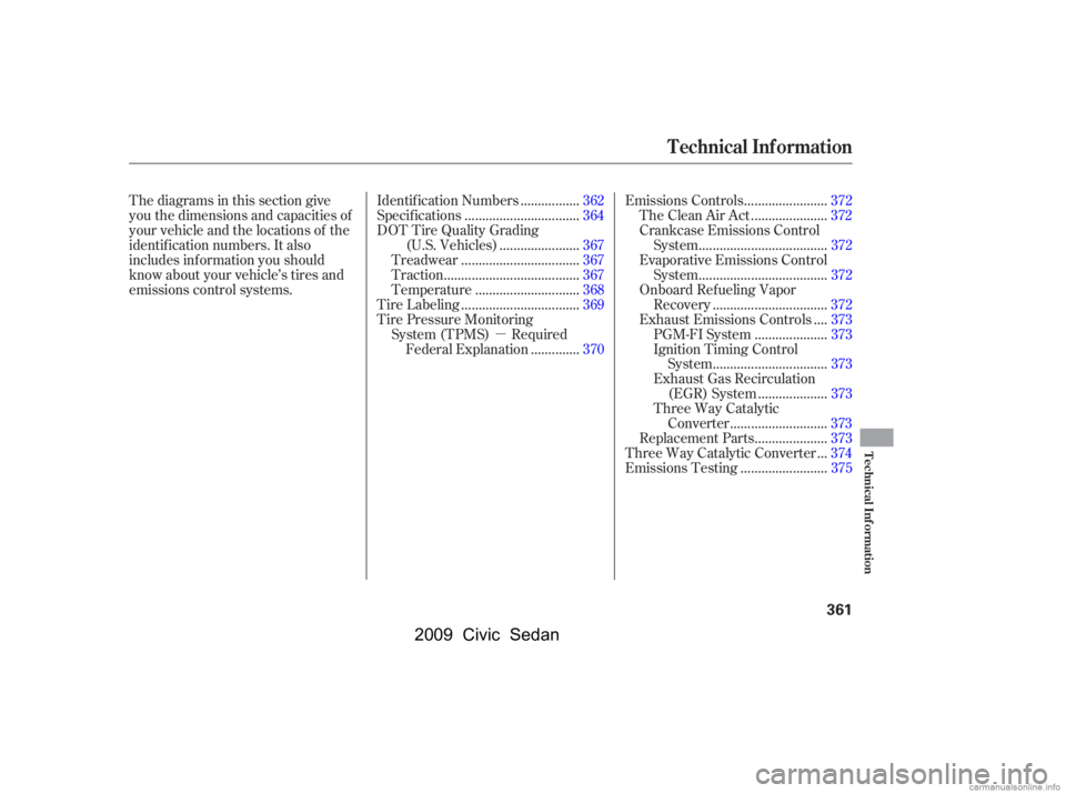HONDA CIVIC SEDAN 2009  Owners Manual (in English) µ
Thediagramsinthissectiongive 
you the dimensions and capacities of 
your vehicle and the locations of the
identif ication numbers. It also
includes inf ormation you should
know about your vehicle