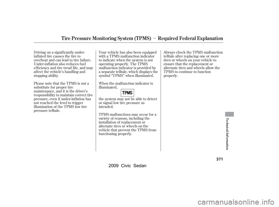 HONDA CIVIC SEDAN 2009  Owners Manual (in English) µ
Always check the TPMS malf unction 
telltale af ter replacing one or more
tires or wheels on your vehicle to 
ensure that the replacement or 
alternate tires and wheels allow the
TPMS to continue 