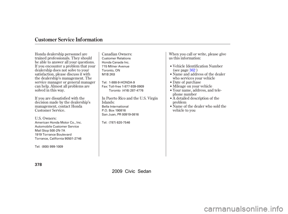HONDA CIVIC SEDAN 2009  Owners Manual (in English) Honda dealership personnel are 
trained prof essionals. They should
be able to answer all your questions. 
If you encounter a problem that your 
dealership does not solve to your
satisf action, please