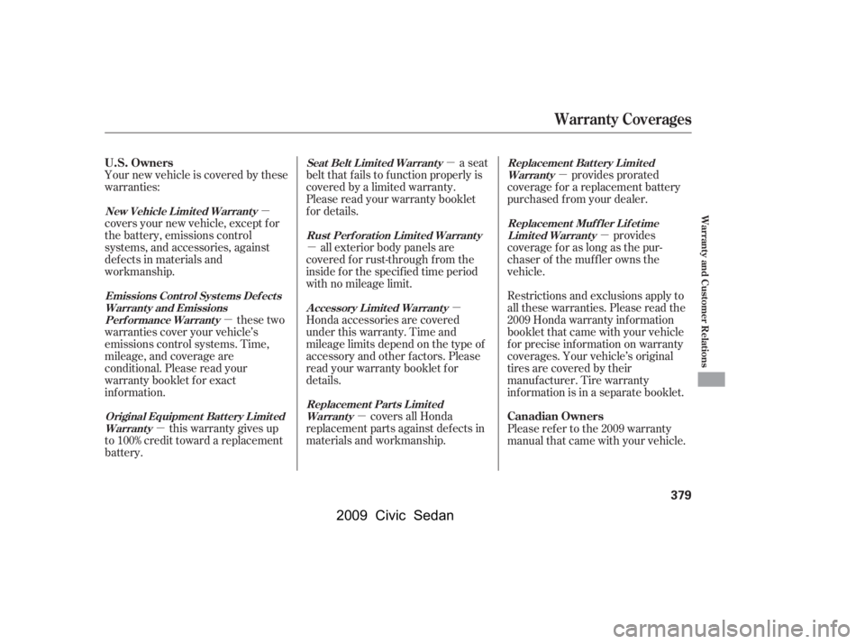 HONDA CIVIC SEDAN 2009  Owners Manual (in English) µµ
µ µ
µ µ
µ µ
µ
Your new vehicle is covered by these 
warranties: 
covers your new vehicle, except f or 
the battery, emissions control 
systems, and accessories, against
def ects i