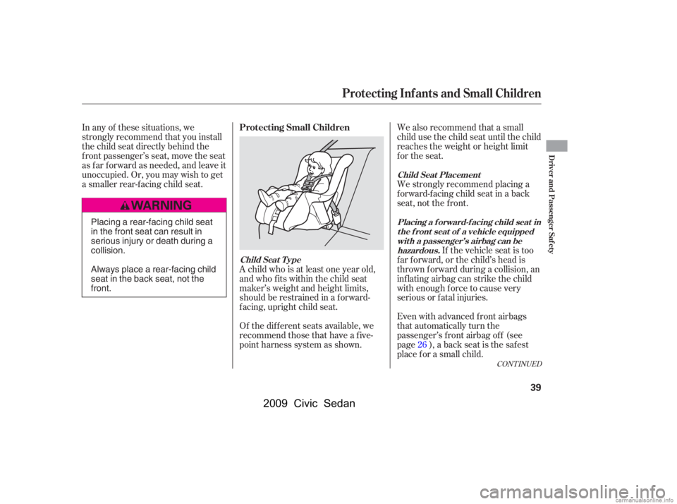 HONDA CIVIC SEDAN 2009  Owners Manual (in English) Of the different seats available, we 
recommend those that have a f ive-
point harness system as shown. 
A child who is at least one year old, 
and who fits within the child seat
maker’s weight and 