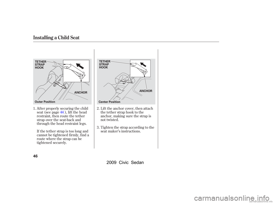HONDA CIVIC SEDAN 2009 (in English) Service Manual If the tether strap is too long and
cannot be tightened f irmly, f ind a
route where the strap can be
tightened securely.
Af ter properly securing the child
seat (see page ), lif t the head
restra HONDA CIVIC SEDAN 2009 (in English) Service Manual If the tether strap is too long and
cannot be tightened f irmly, f ind a
route where the strap can be
tightened securely.
Af ter properly securing the child
seat (see page ), lif t the head
restra