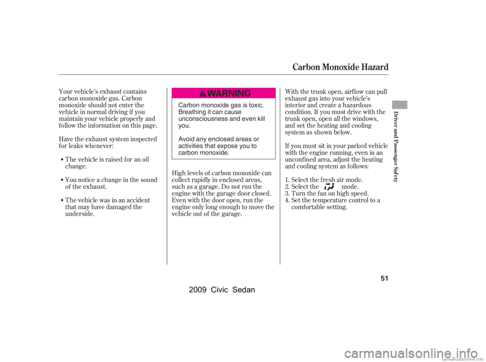 HONDA CIVIC SEDAN 2009  Owners Manual (in English) Your vehicle’s exhaust contains 
carbon monoxide gas. Carbon
monoxide should not enter the 
vehicle in normal driving if you 
maintain your vehicle properly and
f ollow the inf ormation on this page