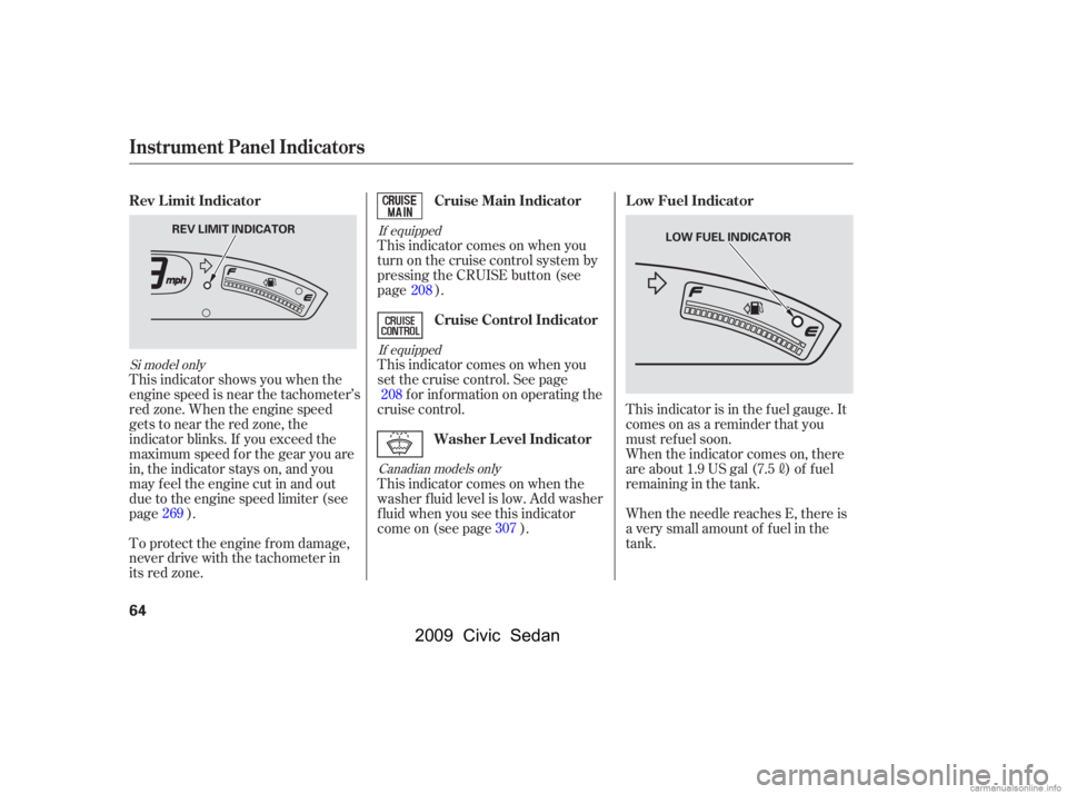 HONDA CIVIC SEDAN 2009   (in English) Repair Manual If equippedIf equippedCanadian models only
Si model only
This indicator comes on when you 
turn on the cruise control system by
pressing the CRUISE button (see 
page ). 
This indicator comes on when y HONDA CIVIC SEDAN 2009   (in English) Repair Manual If equippedIf equippedCanadian models only
Si model only
This indicator comes on when you 
turn on the cruise control system by
pressing the CRUISE button (see 
page ). 
This indicator comes on when y