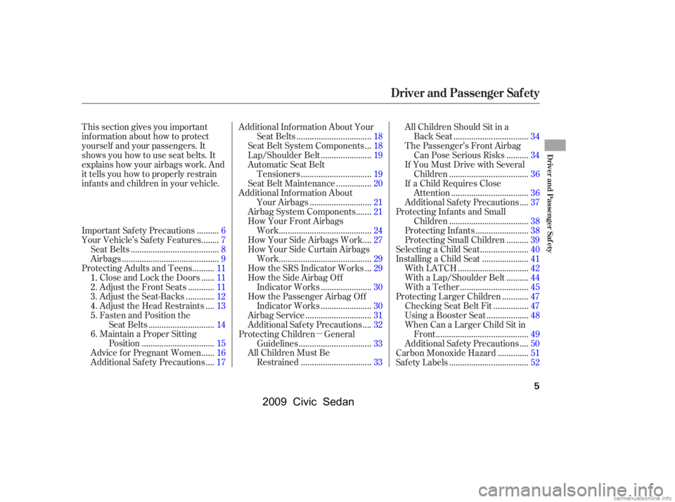 HONDA CIVIC SEDAN 2009  Owners Manual (in English) 
µ
This section gives you important
inf ormation about how to protect
yourself and your passengers. It
shows you how to use seat belts. It
explains how your airbags work. And
it tells you how to pro