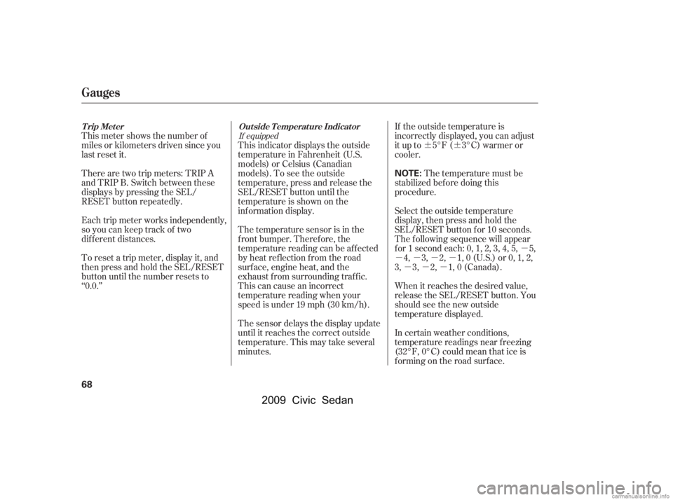 HONDA CIVIC SEDAN 2009   (in English) Manual PDF ¶¶µ
µµµµ µµµ
Each trip meter works independently, 
so you can keep track of two
dif f erent distances. 
There are two trip meters: TRIP A 
and TRIP B. Switch between these
displays