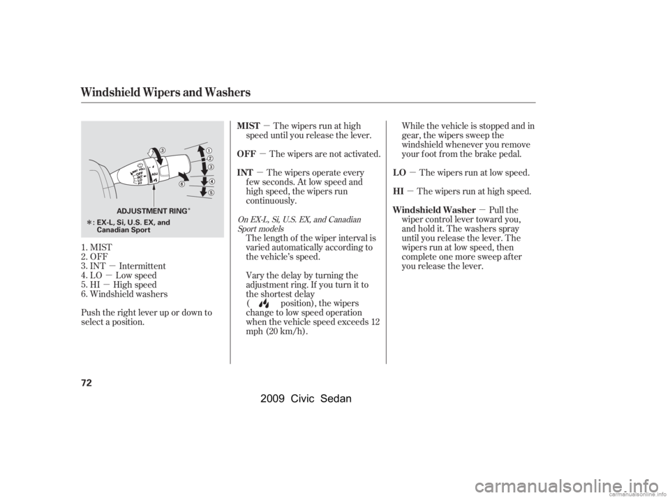 HONDA CIVIC SEDAN 2009   (in English) Manual PDF µ
µ
µ µ
µ
µ
µ
µ
µ
Î
Î
MIST 
OFF
INT Intermittent 
LO Low speed 
HI High speed
Windshield washers
Push the right lever up or down to 
select a position. The wipers are not activat
