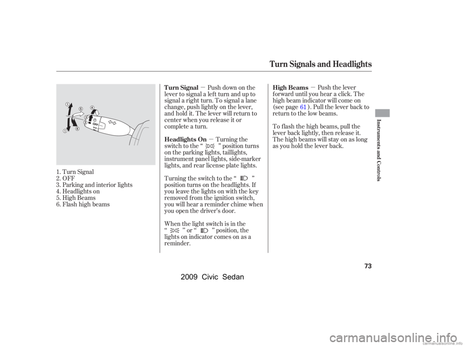 HONDA CIVIC SEDAN 2009   (in English) Manual PDF µµµ
Turn Signal 
OFF
Parking and interior lights
Headlights on
High Beams
Flashhighbeams When the light switch is in the
‘‘ ’’ or ‘‘ ’’ position, the
lights on indicator comes on