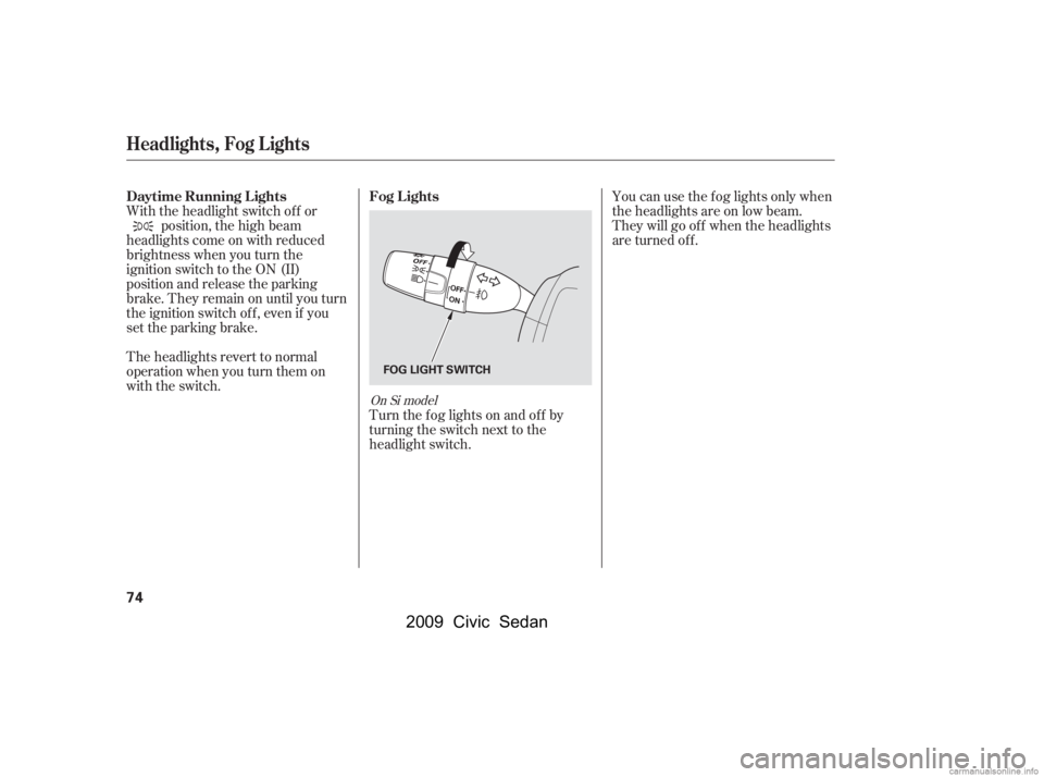 HONDA CIVIC SEDAN 2009   (in English) Manual PDF With the headlight switch of f orposition, the high beam
headlights come on with reduced 
brightness when you turn the 
ignition switch to the ON (II)
position and release the parking
brake. They rema