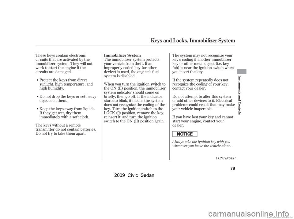 HONDA CIVIC SEDAN 2009   (in English) Manual Online CONT INUED
The system may not recognize your 
key’s coding if another immobilizer
key or other metal object (i.e. key 
f ob) is near the ignition switch when 
you insert the key. 
If the system repe