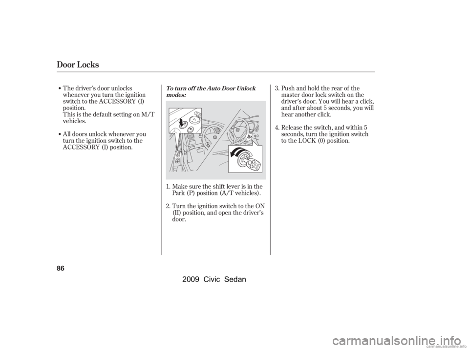 HONDA CIVIC SEDAN 2009   (in English) Manual Online Pushandholdtherearof the 
master door lock switch on the
driver’s door. You will hear a click, 
and after about 5 seconds, you will 
hear another click. 
Release the switch, and within 5 
seconds, t