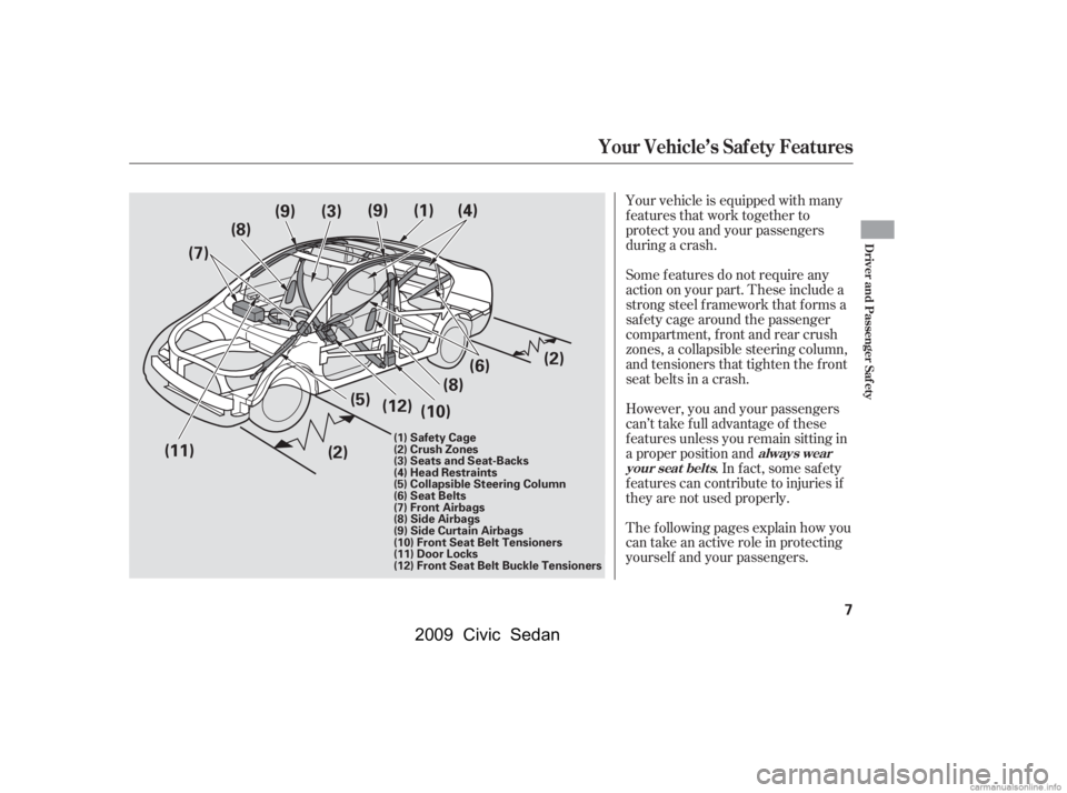 HONDA CIVIC SEDAN 2009  Owners Manual (in English) Your vehicle is equipped with many 
features that work together to
protect you and your passengers 
during a crash. 
However, you and your passengers 
can’t take f ull advantage of these 
f eatures 