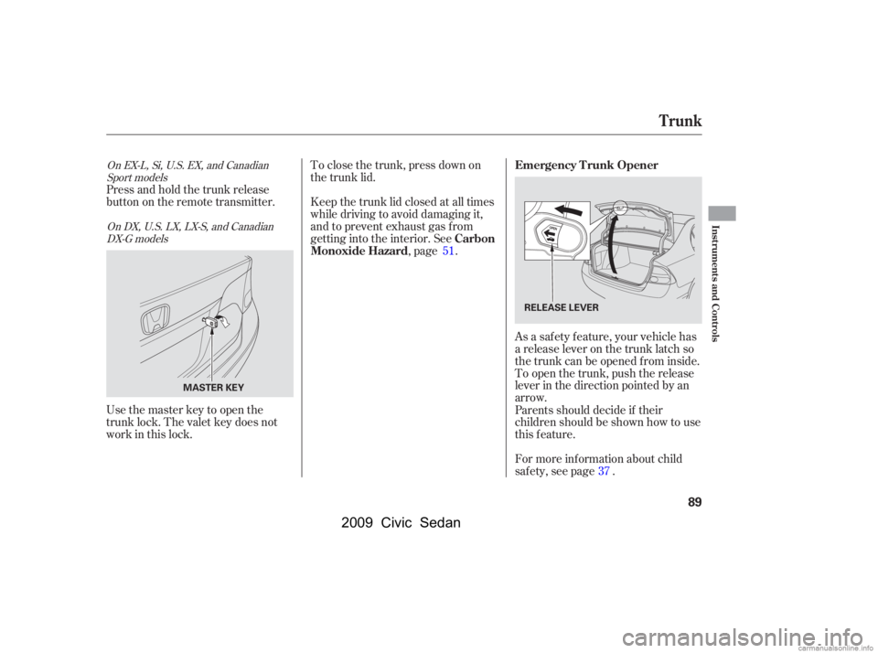 HONDA CIVIC SEDAN 2009   (in English) Owners Manual Parents should decide if their 
children should be shown how to use
this feature. 
As a saf ety f eature, your vehicle has 
a release lever on the trunk latch so
the trunk can be opened f rom inside.
