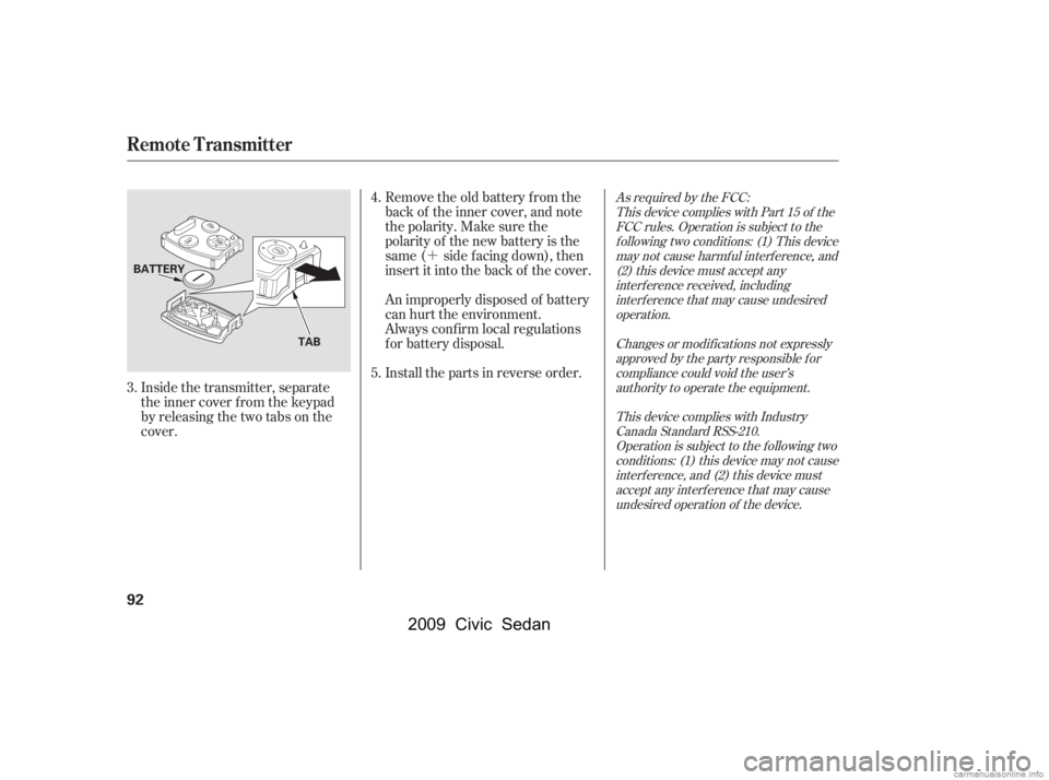 HONDA CIVIC SEDAN 2009   (in English) Owners Manual ´
Inside the transmitter, separate 
the inner cover f rom the keypad
by releasing the two tabs on the
cover. Remove the old battery from the 
back of the inner cover, and note
the polarity. Make sur