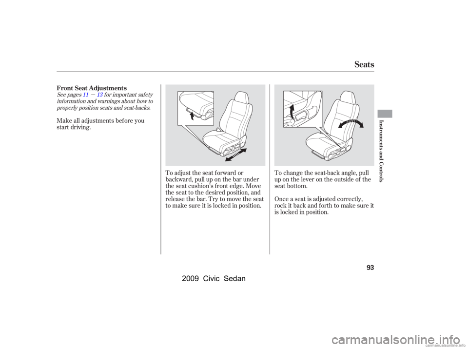 HONDA CIVIC SEDAN 2009  Owners Manual (in English) µ
See pagesf or important saf ety
inf ormation and warnings about how toproperly position seats and seat-backs. 1113
Make all adjustments bef ore you 
start driving.
To adjust the seat f orward or 

