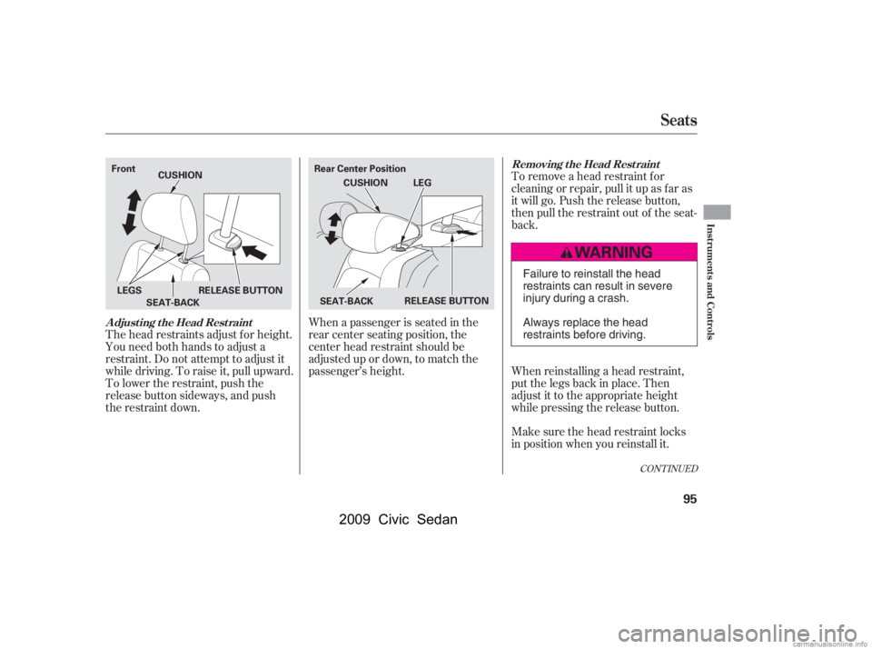 HONDA CIVIC SEDAN 2009   (in English) Owners Manual CONT INUED
To remove a head restraint f or 
cleaning or repair, pull it up as f ar as
it will go. Push the release button, 
then pull the restraint out of the seat- 
back. 
When reinstalling a head re