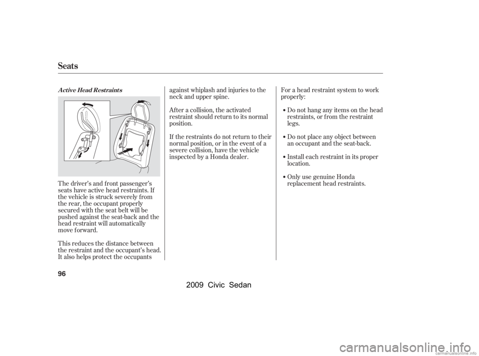 HONDA CIVIC SEDAN 2009   (in English) Owners Manual The driver’s and f ront passenger’s 
seats have active head restraints. If
the vehicle is struck severely f rom 
the rear, the occupant properly 
secured with the seat belt will be
pushed against 