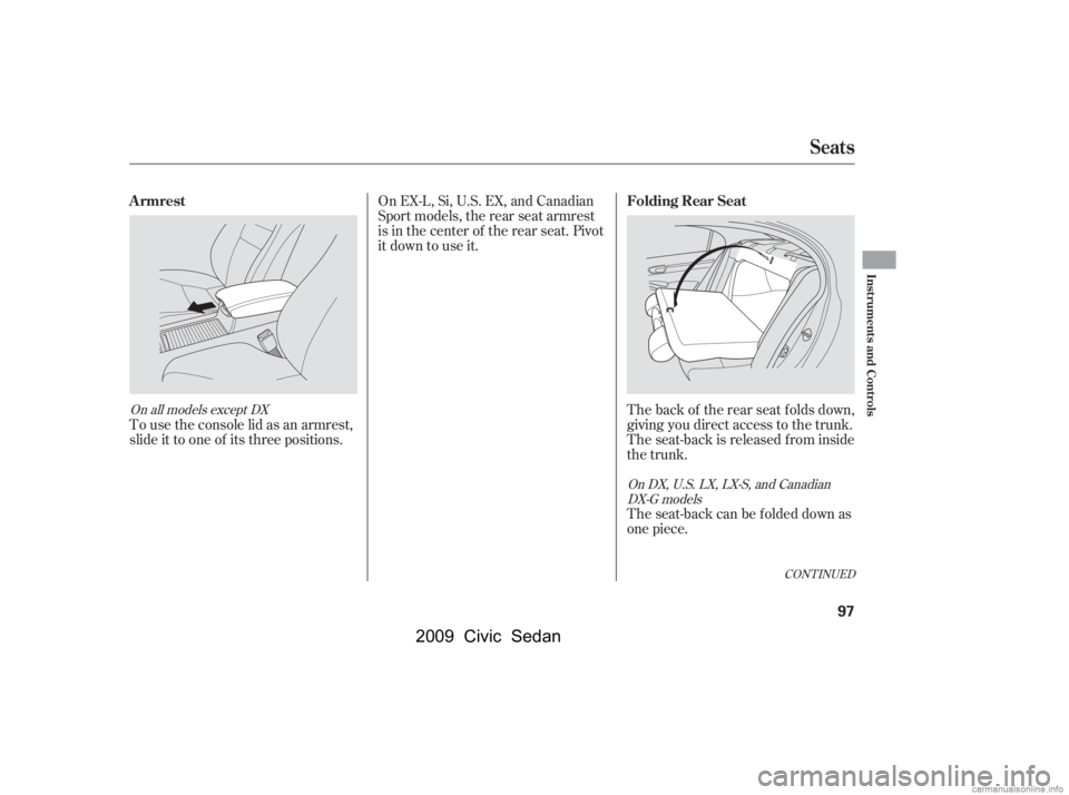 HONDA CIVIC SEDAN 2009   (in English) Owners Manual The back of the rear seat folds down, 
giving you direct access to the trunk.
The seat-back is released f rom inside 
the trunk. 
Theseat-backcanbefoldeddownas 
one piece.
To use the console lid as an