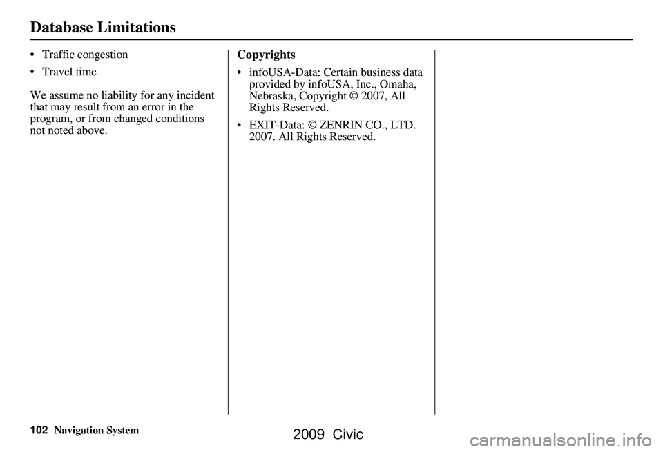 HONDA CIVIC SEDAN 2009 Navigation Manual (in English) 102Navigation System
Database Limitations
Traffic congestion
Travel time
We assume no liability for any incident
that may result from an error in the
program, or from changed conditions
not HONDA CIVIC SEDAN 2009 Navigation Manual (in English) 102Navigation System
Database Limitations
Traffic congestion
Travel time
We assume no liability for any incident
that may result from an error in the
program, or from changed conditions
not